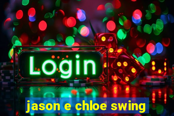 jason e chloe swing